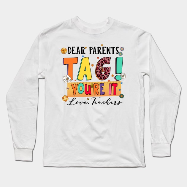 Dear Parents Tag You're It Love Teachers Last Day of School Long Sleeve T-Shirt by marisamegan8av